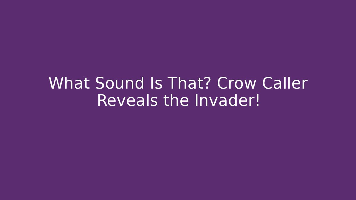 What Sound Is That? Crow Caller Reveals the Invader!