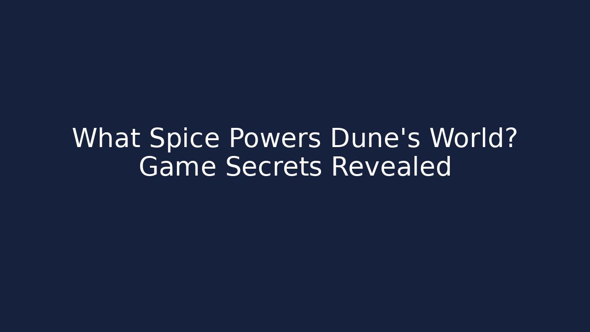 What Spice Powers Dune's World? Game Secrets Revealed