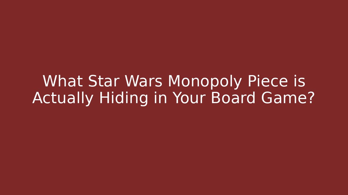 What Star Wars Monopoly Piece is Actually Hiding in Your Board Game?