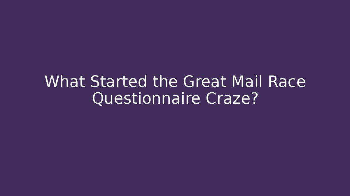 What Started the Great Mail Race Questionnaire Craze?