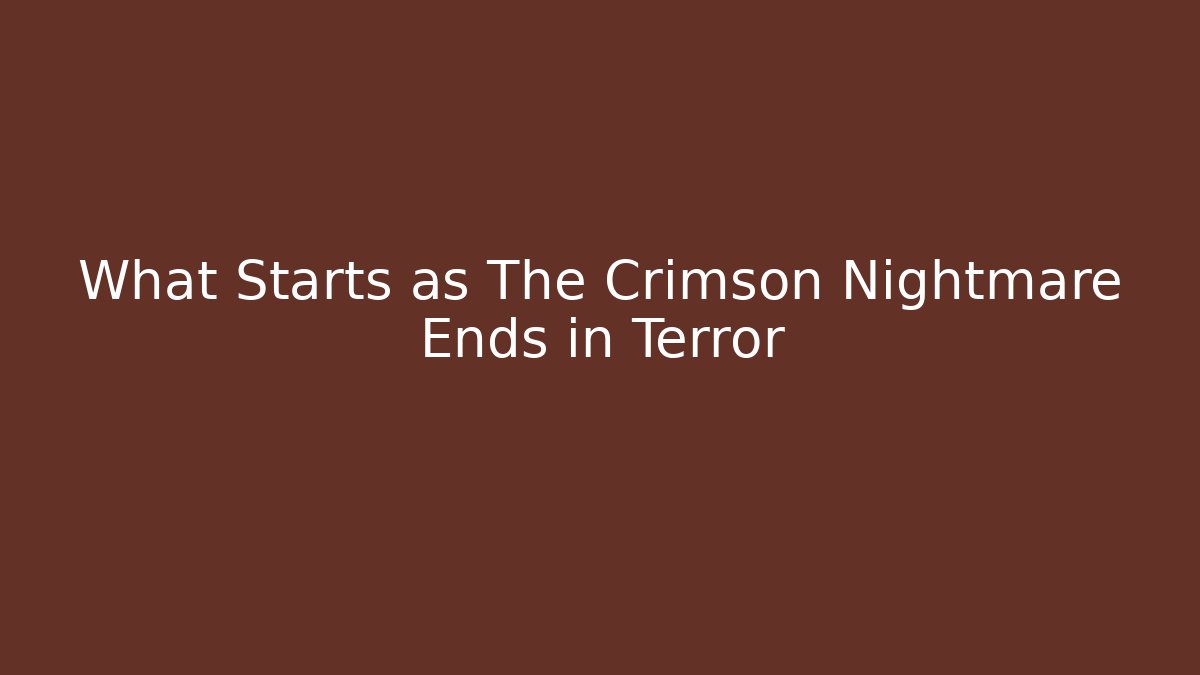 What Starts as The Crimson Nightmare Ends in Terror