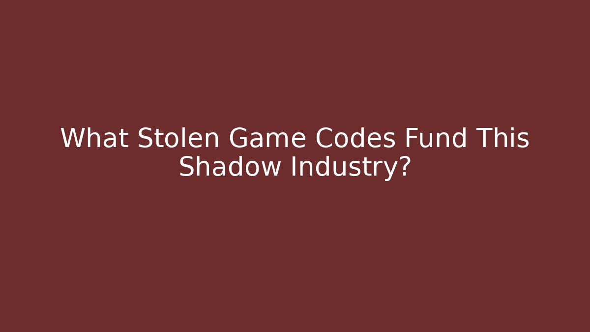 What Stolen Game Codes Fund This Shadow Industry?
