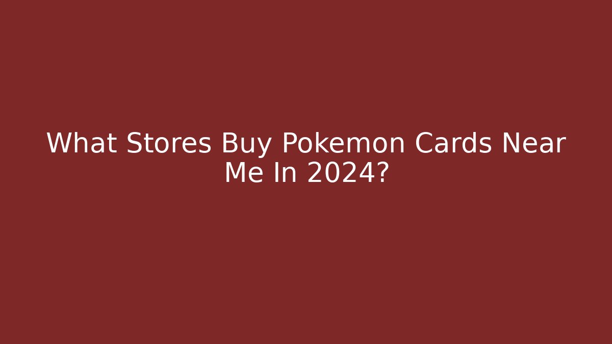 What Stores Buy Pokemon Cards Near Me In 2024?