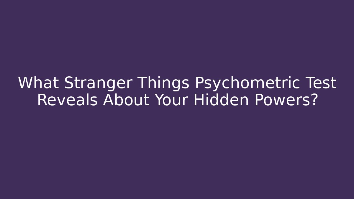 What Stranger Things Psychometric Test Reveals About Your Hidden Powers?