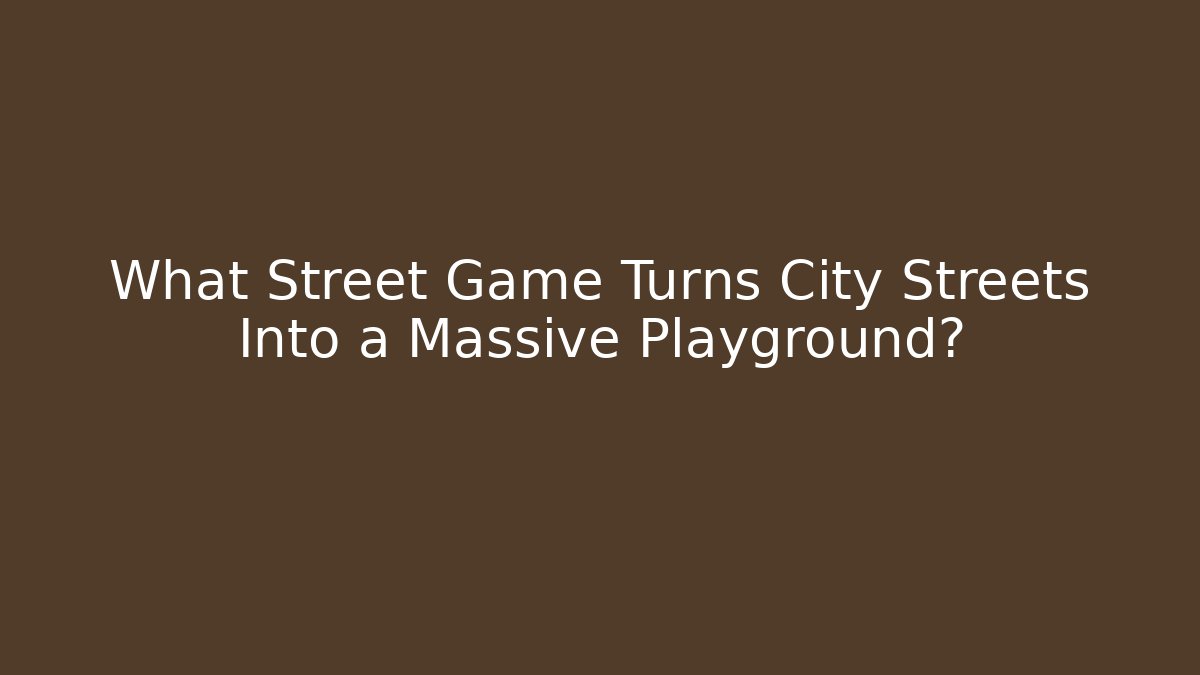 What Street Game Turns City Streets Into a Massive Playground?