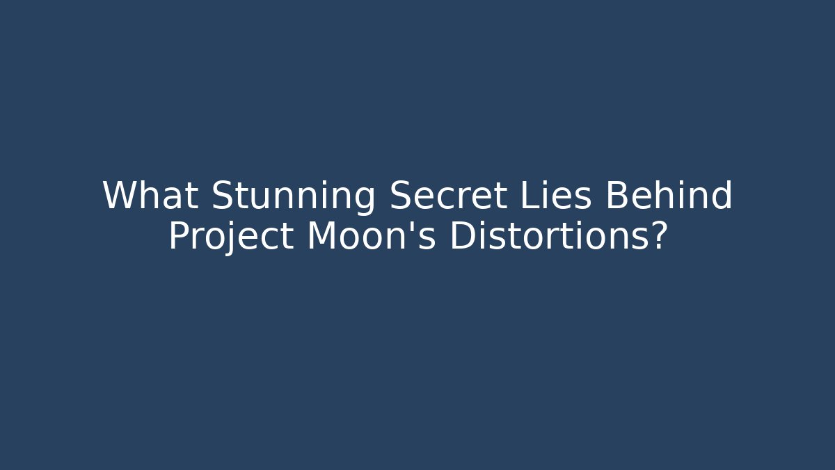 What Stunning Secret Lies Behind Project Moon's Distortions?