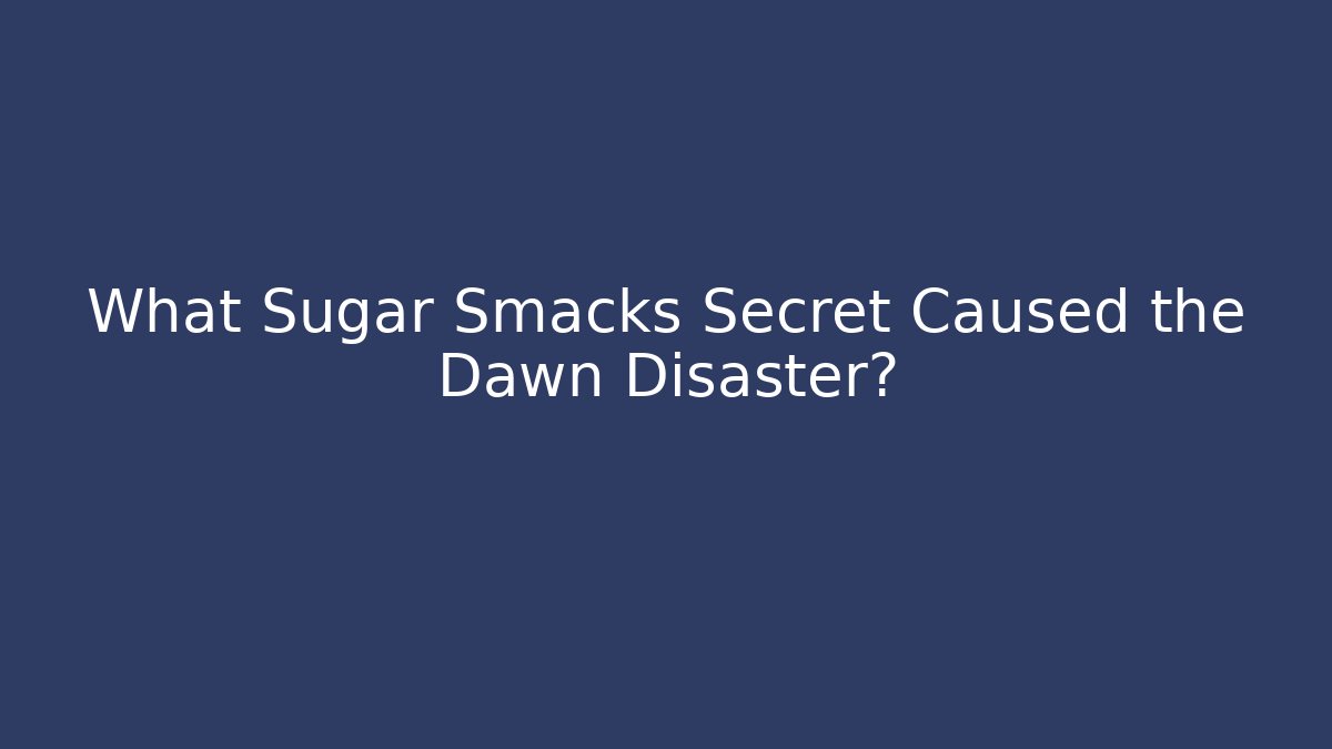 What Sugar Smacks Secret Caused the Dawn Disaster? - Critter Realm