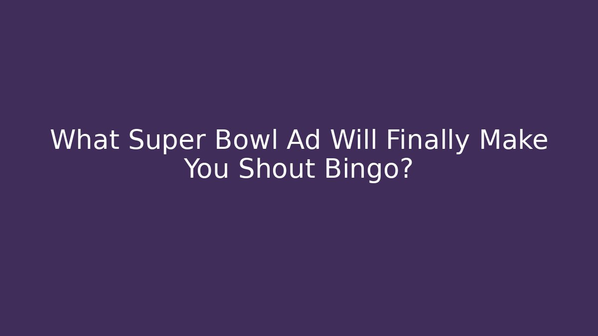 What Super Bowl Ad Will Finally Make You Shout Bingo?