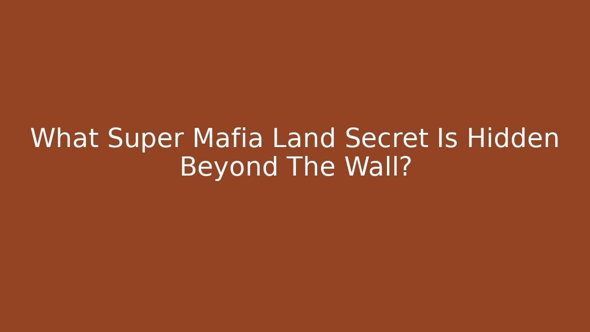 What Super Mafia Land Secret Is Hidden Beyond The Wall?