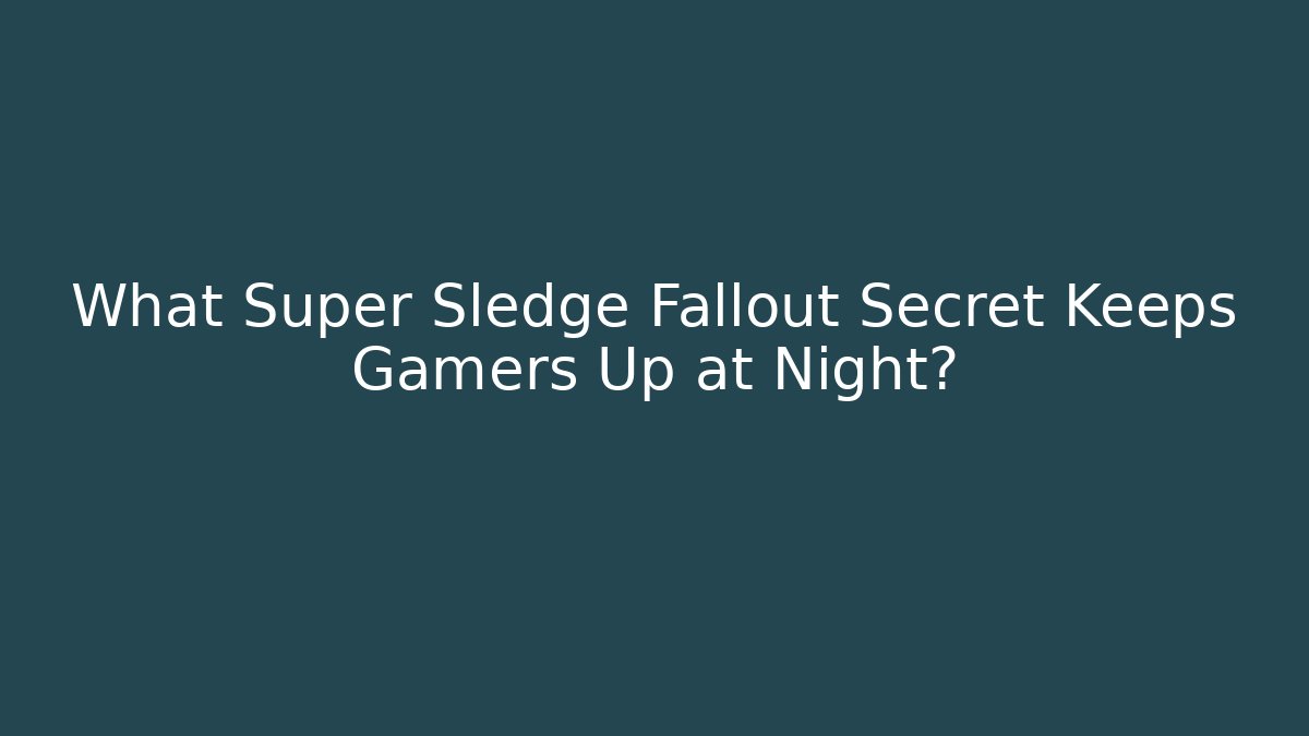 What Super Sledge Fallout Secret Keeps Gamers Up at Night?