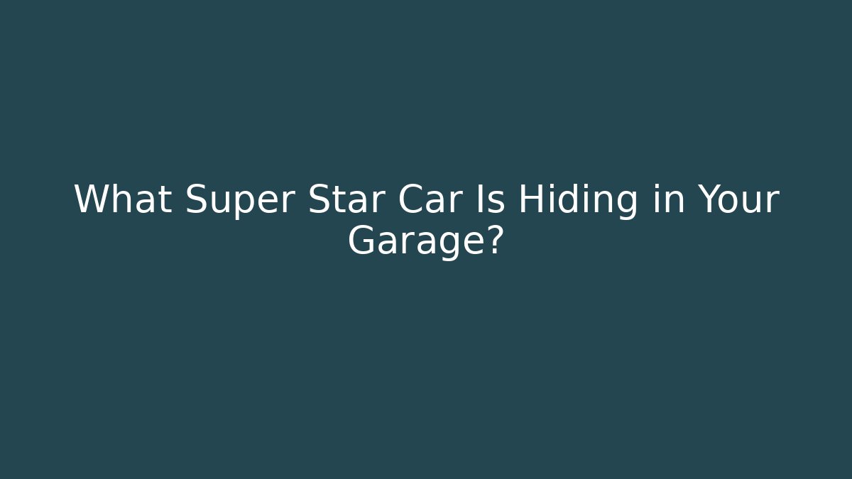 What Super Star Car Is Hiding in Your Garage?