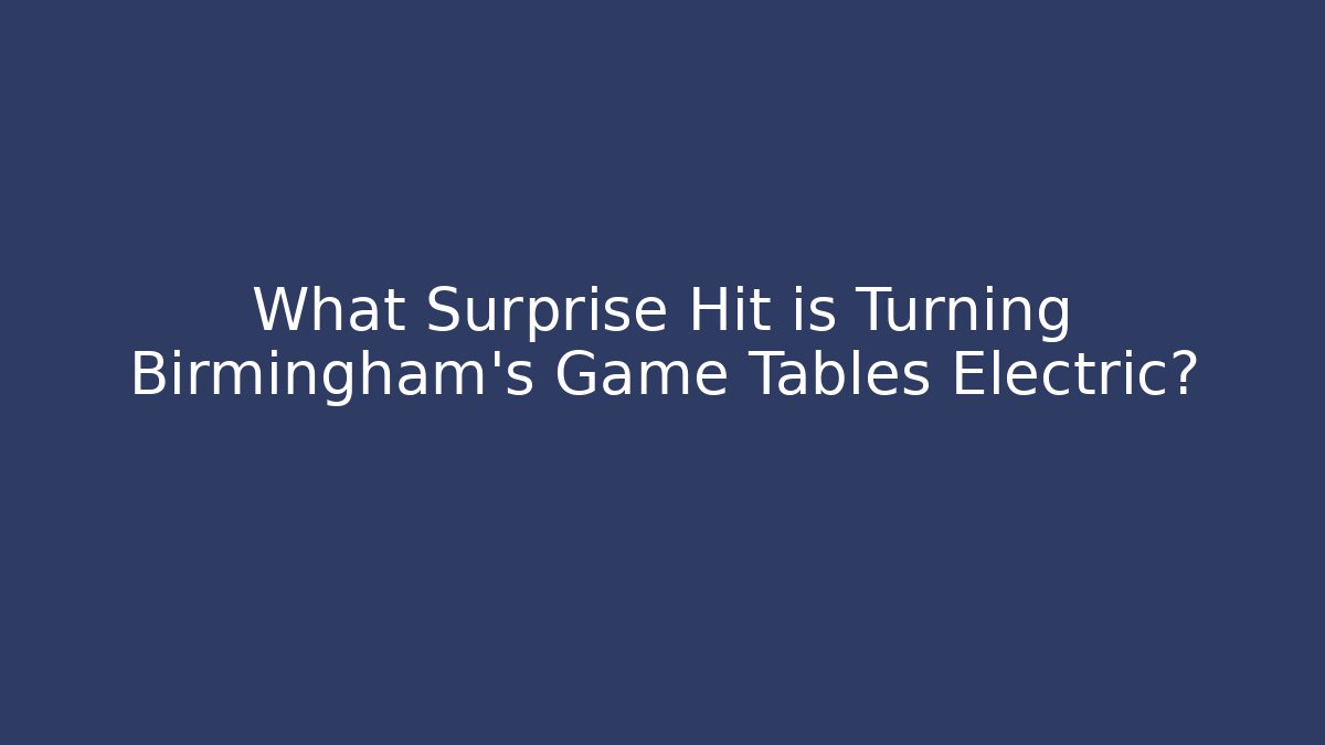 What Surprise Hit is Turning Birmingham's Game Tables Electric?