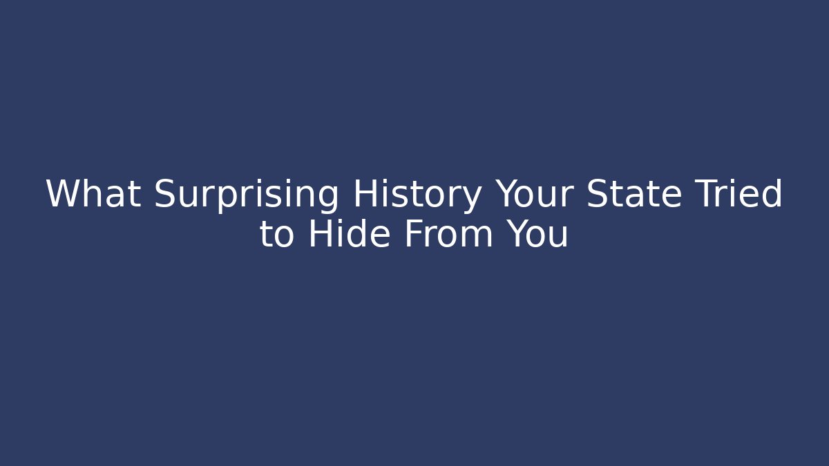 What Surprising History Your State Tried to Hide From You