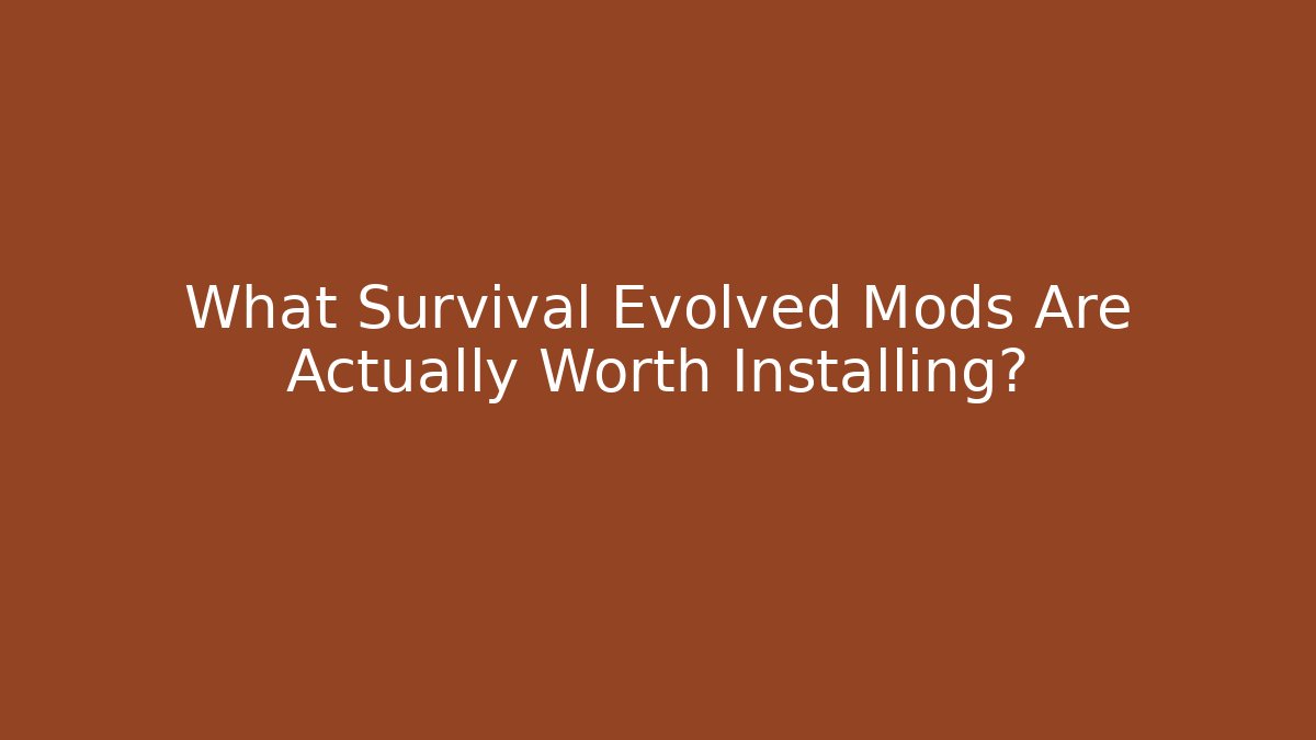 What Survival Evolved Mods Are Actually Worth Installing?