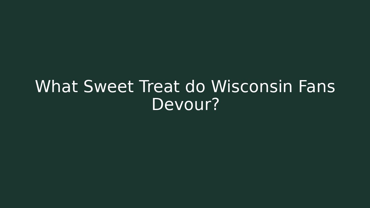 What Sweet Treat do Wisconsin Fans Devour?