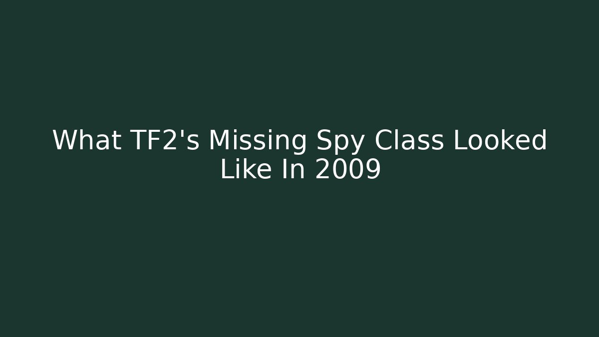 What TF2's Missing Spy Class Looked Like In 2009