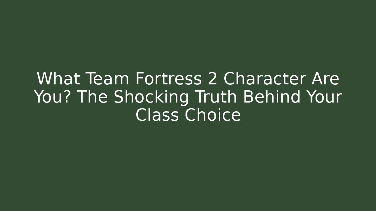 What Team Fortress 2 Character Are You? The Shocking Truth Behind Your Class Choice