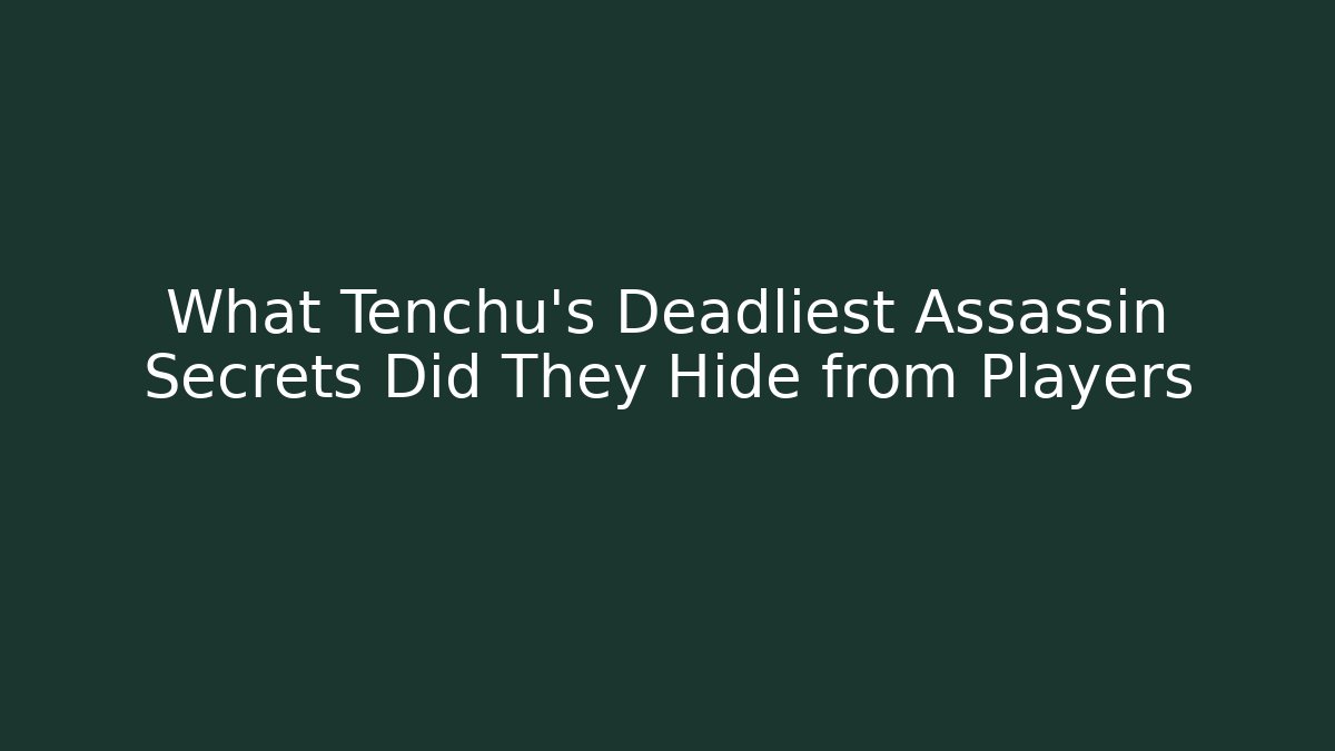What Tenchu's Deadliest Assassin Secrets Did They Hide from Players