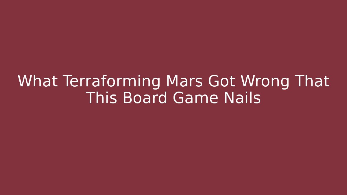 What Terraforming Mars Got Wrong That This Board Game Nails