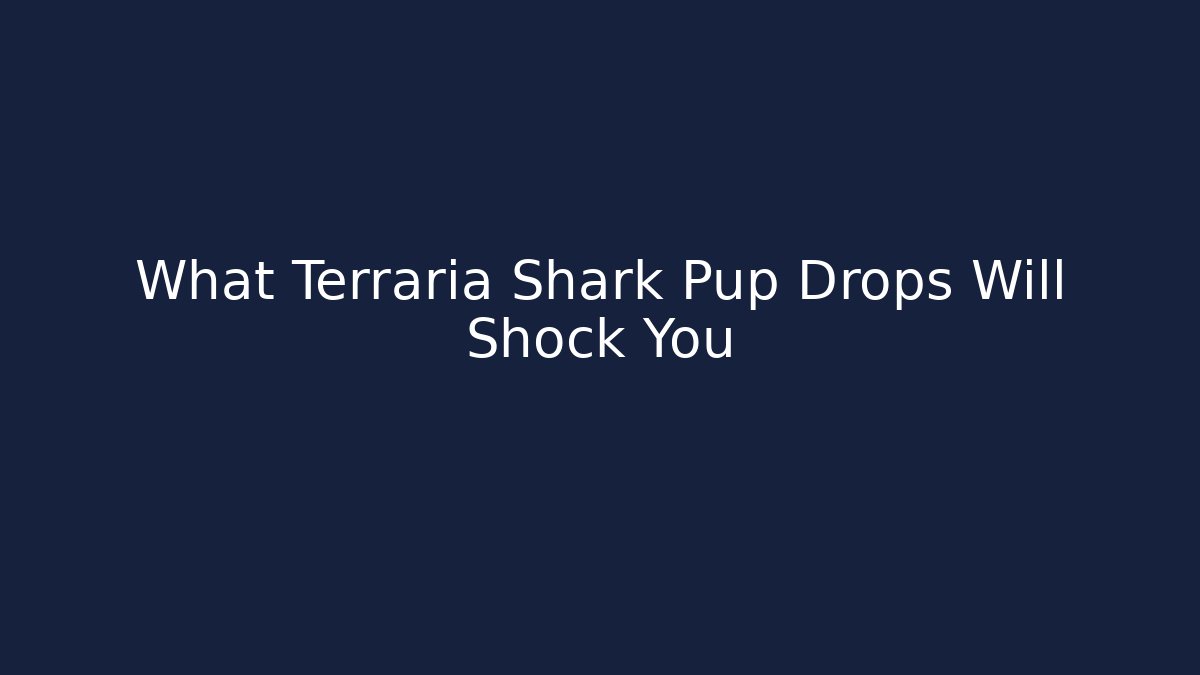 What Terraria Shark Pup Drops Will Shock You