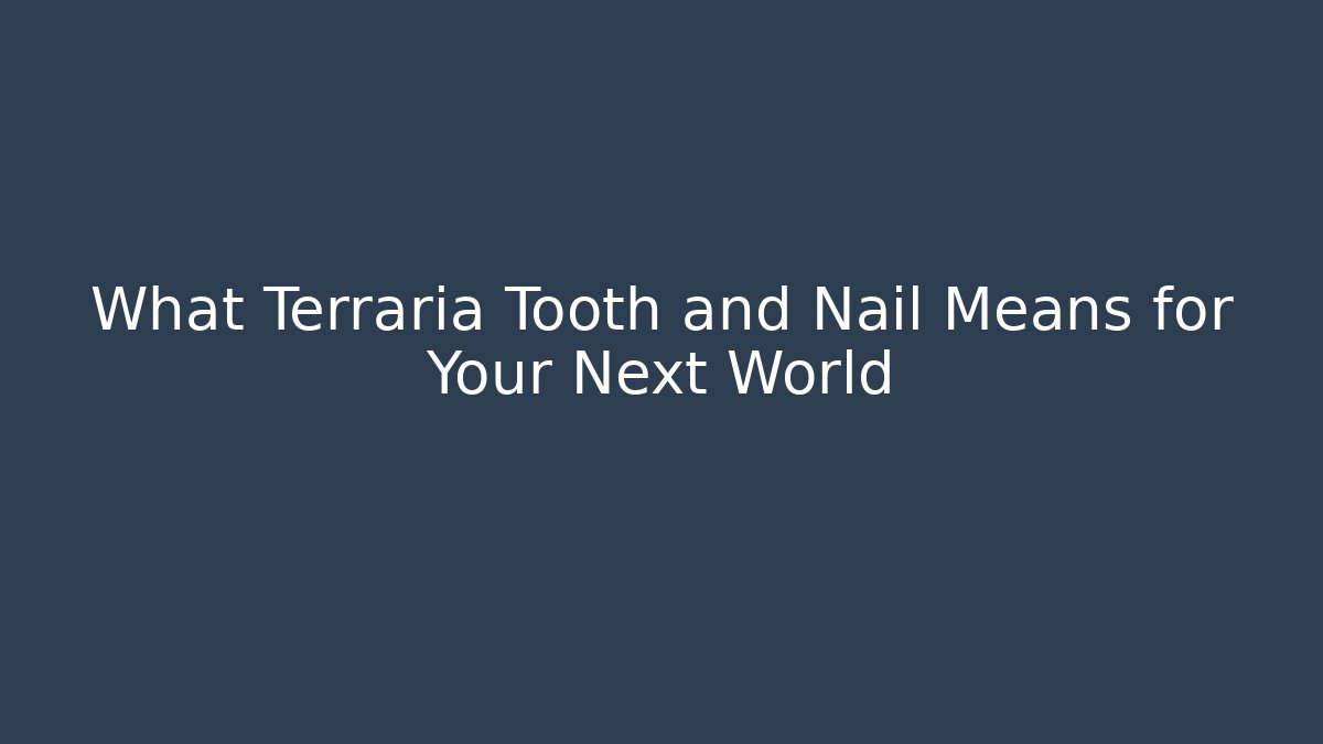 What Terraria Tooth and Nail Means for Your Next World