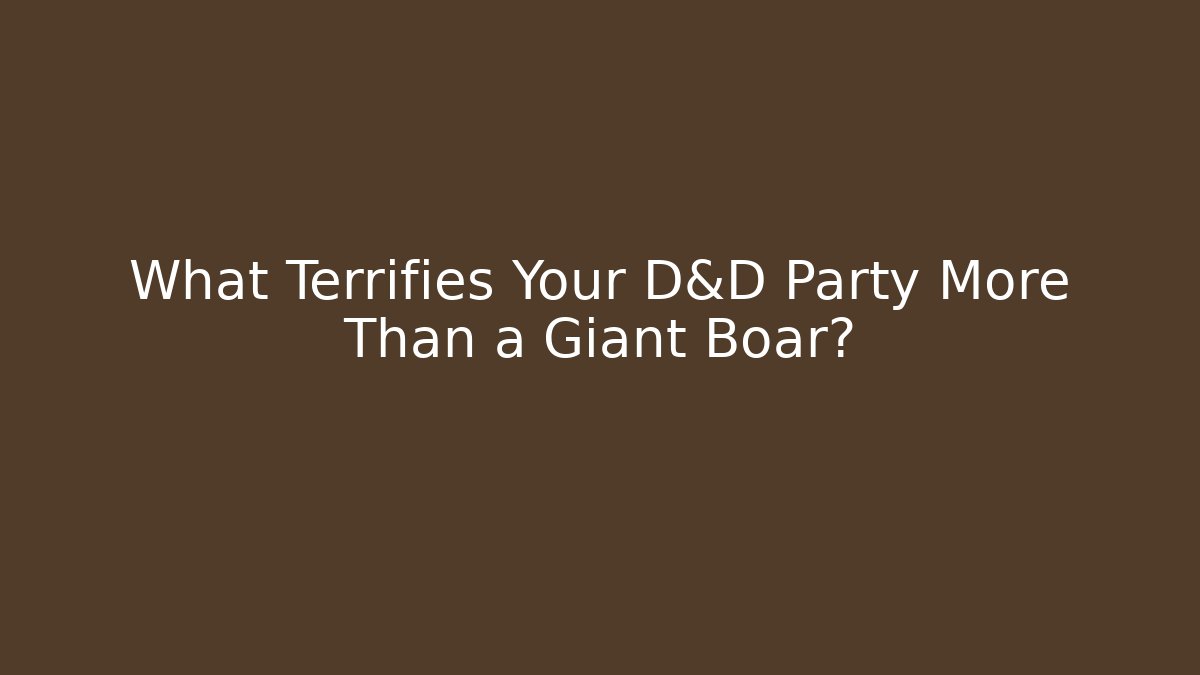 What Terrifies Your D&D Party More Than a Giant Boar?
