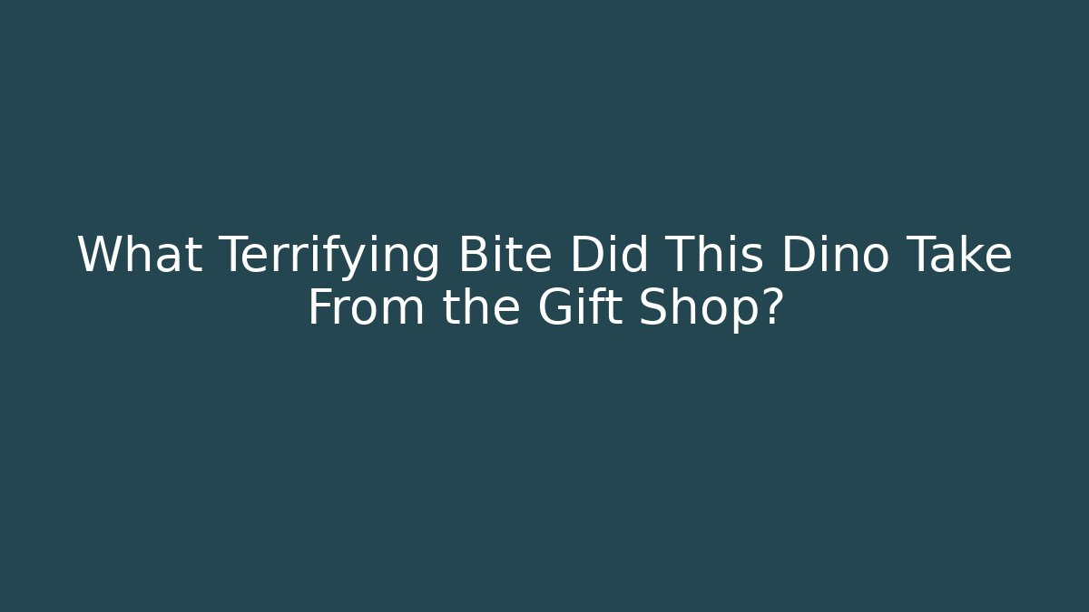 What Terrifying Bite Did This Dino Take From the Gift Shop?