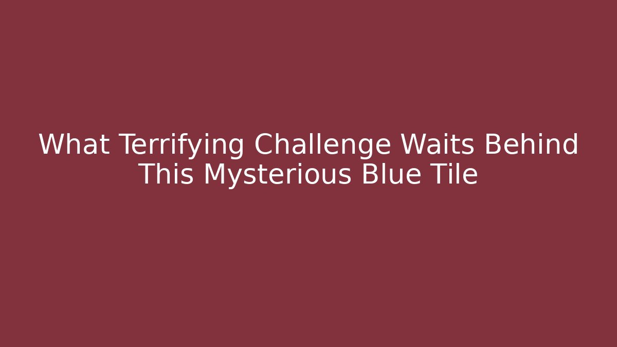 What Terrifying Challenge Waits Behind This Mysterious Blue Tile