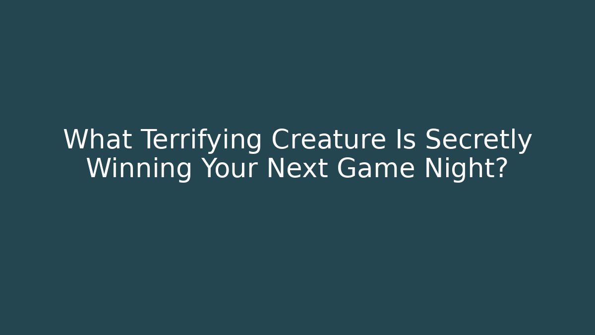 What Terrifying Creature Is Secretly Winning Your Next Game Night?