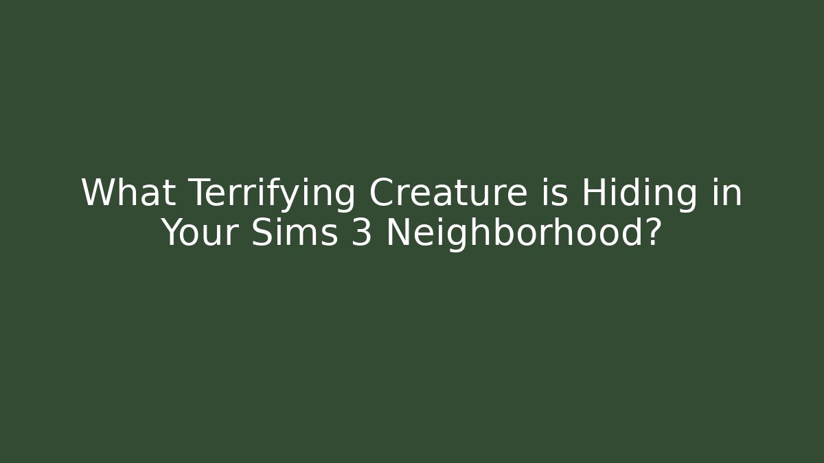 What Terrifying Creature is Hiding in Your Sims 3 Neighborhood?