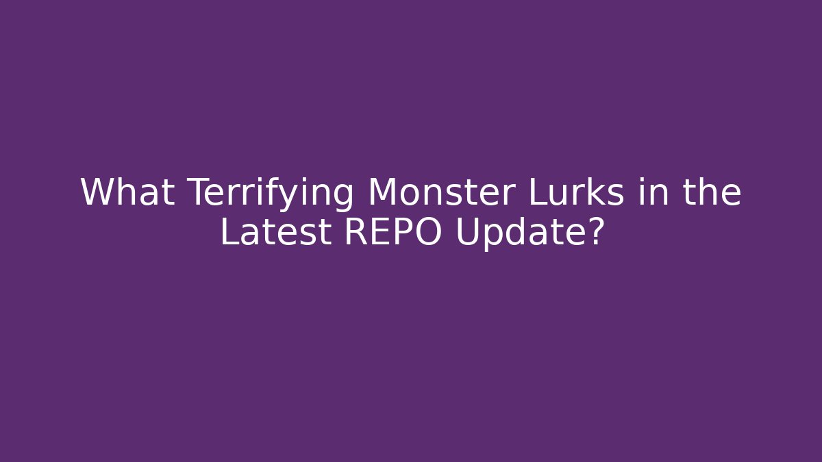 What Terrifying Monster Lurks in the Latest REPO Update?