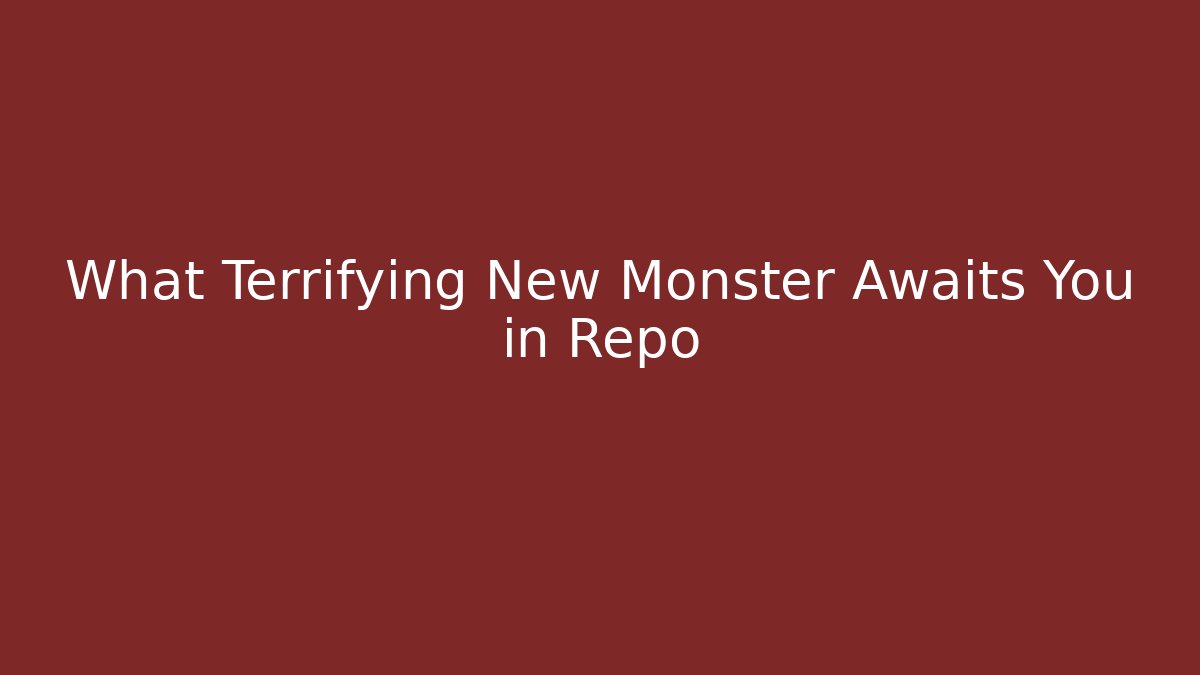 What Terrifying New Monster Awaits You in Repo