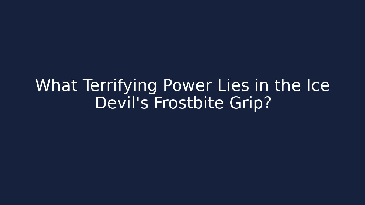 What Terrifying Power Lies in the Ice Devil's Frostbite Grip?