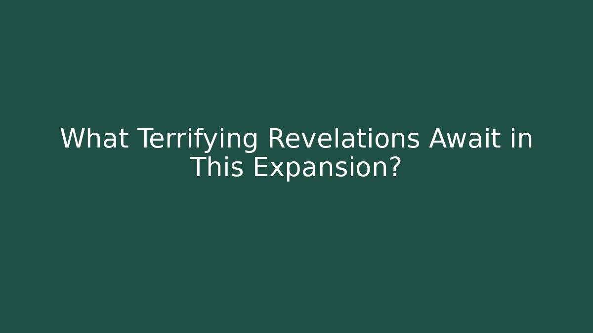 What Terrifying Revelations Await in This Expansion?