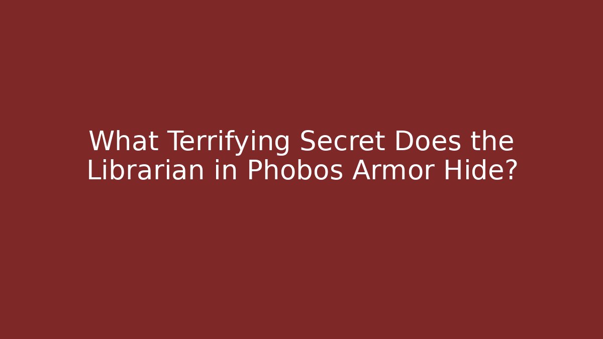 What Terrifying Secret Does the Librarian in Phobos Armor Hide?