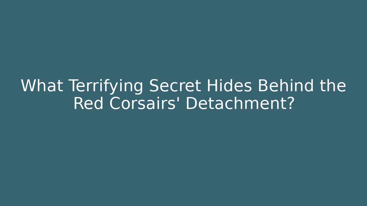 What Terrifying Secret Hides Behind the Red Corsairs' Detachment?