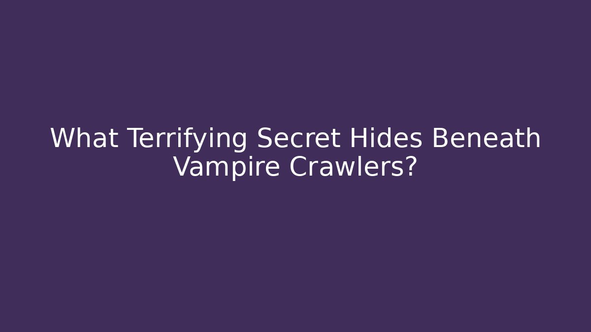 What Terrifying Secret Hides Beneath Vampire Crawlers?