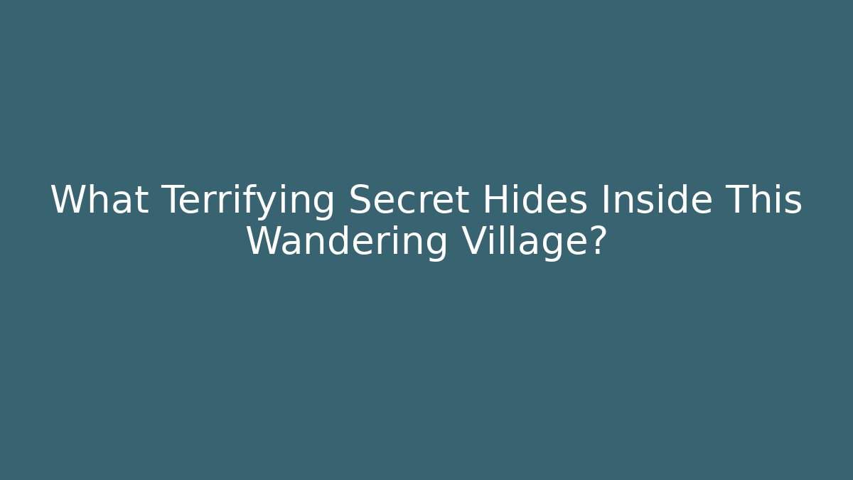 What Terrifying Secret Hides Inside This Wandering Village?