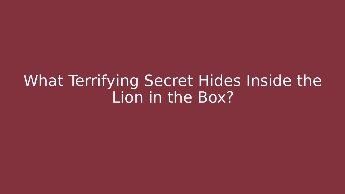 What Terrifying Secret Hides Inside the Lion in the Box?