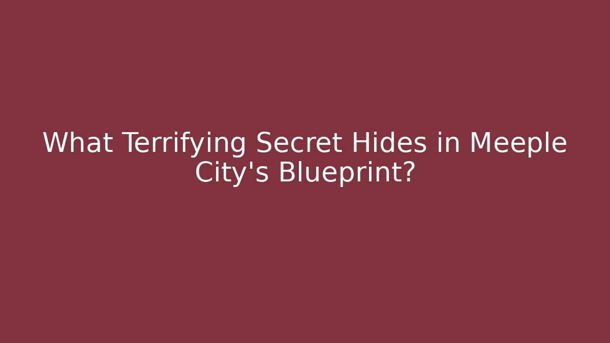 What Terrifying Secret Hides in Meeple City's Blueprint?