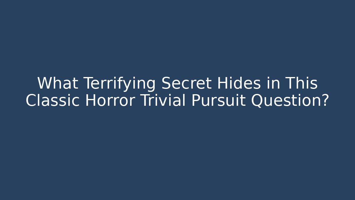 What Terrifying Secret Hides in This Classic Horror Trivial Pursuit Question?