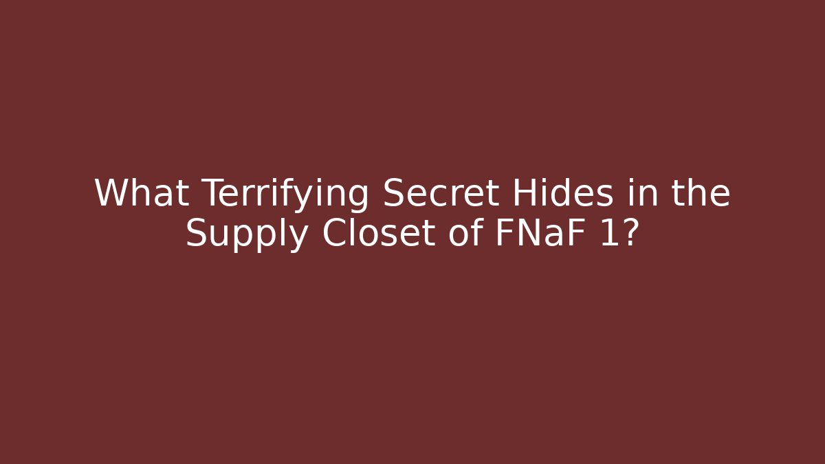 What Terrifying Secret Hides in the Supply Closet of FNaF 1?