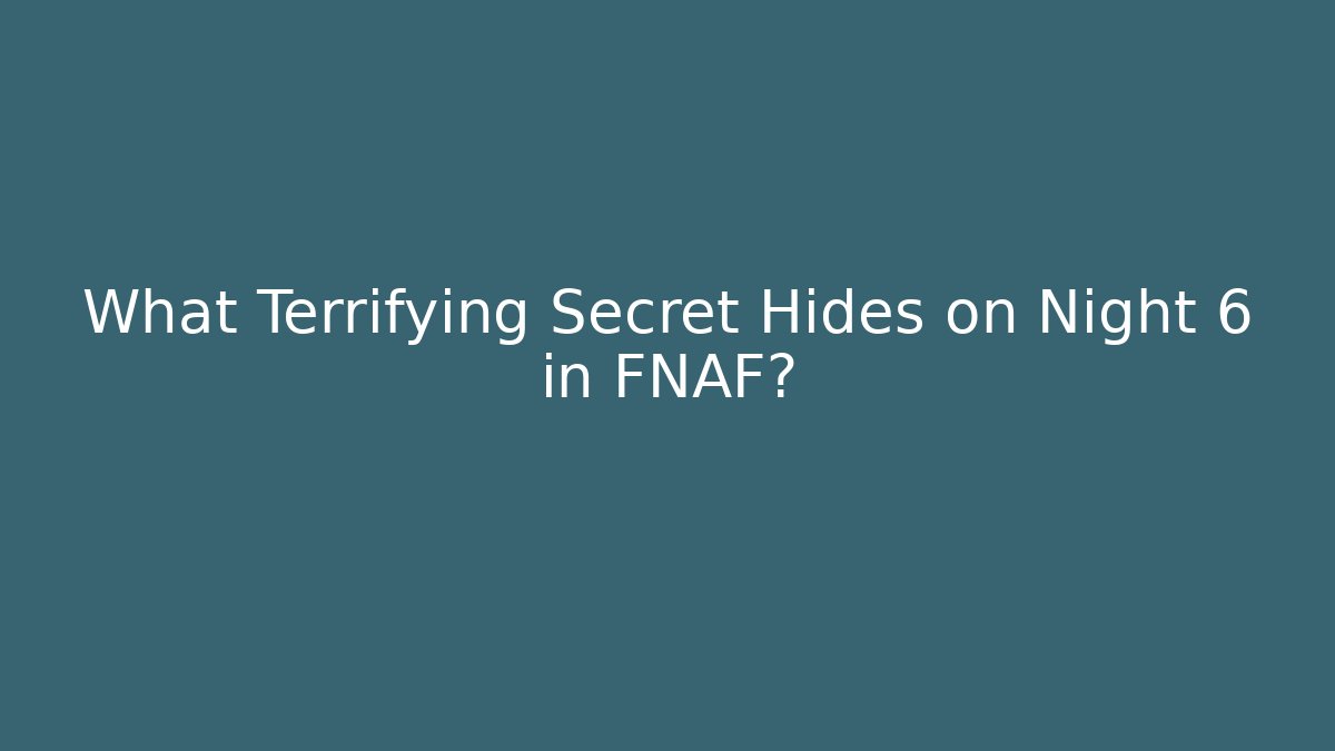 What Terrifying Secret Hides on Night 6 in FNAF?