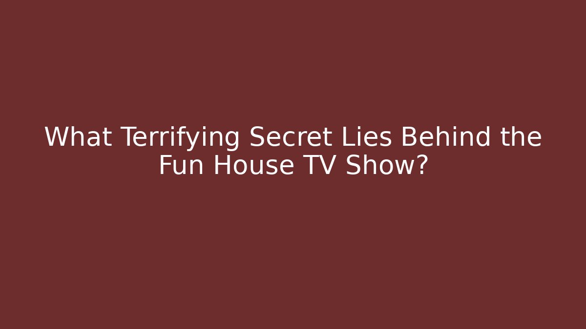 What Terrifying Secret Lies Behind the Fun House TV Show?