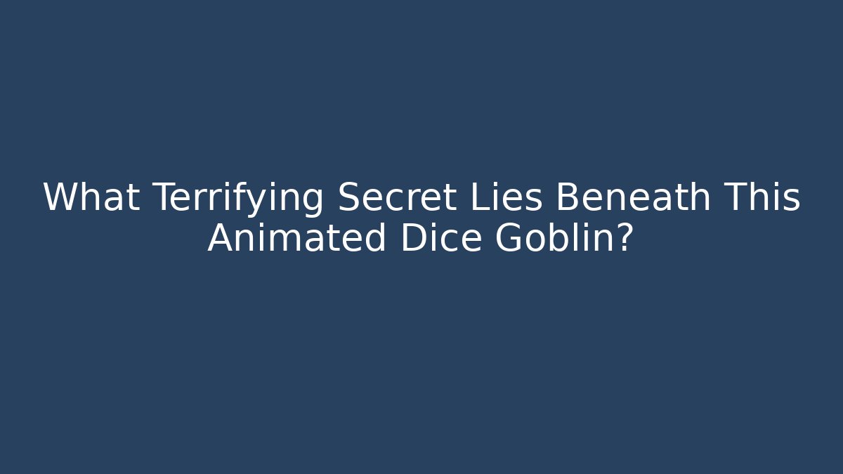 What Terrifying Secret Lies Beneath This Animated Dice Goblin?