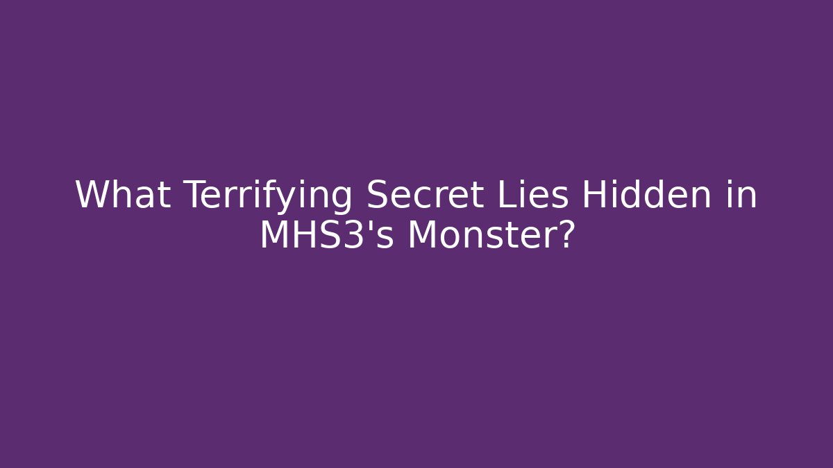 What Terrifying Secret Lies Hidden in MHS3's Monster?