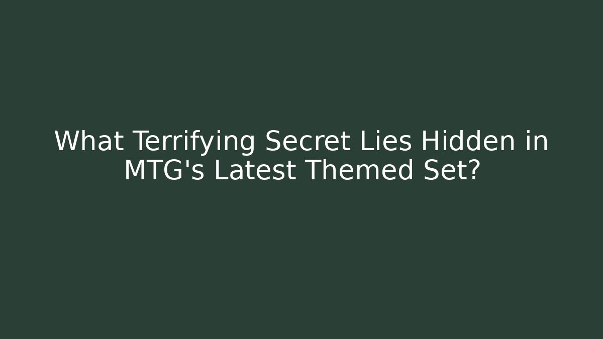 What Terrifying Secret Lies Hidden in MTG's Latest Themed Set?