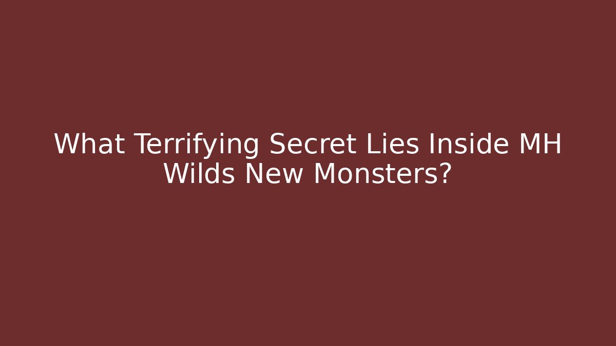 What Terrifying Secret Lies Inside MH Wilds New Monsters?