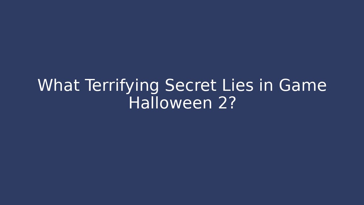 What Terrifying Secret Lies in Game Halloween 2?