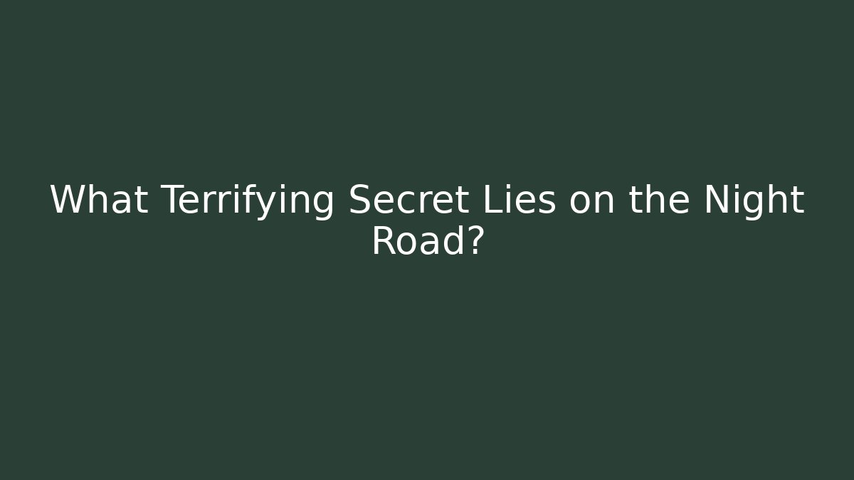 What Terrifying Secret Lies on the Night Road?